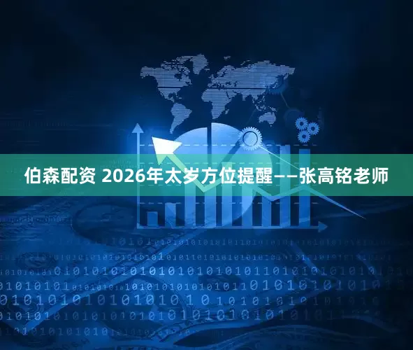伯森配资 2026年太岁方位提醒——张高铭老师